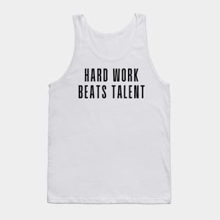 Hard Work Beats Talent - Motivational and Inspiring Work Quotes Tank Top